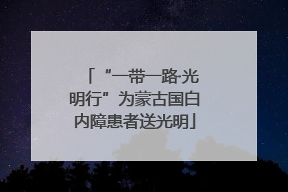 “一带一路·光明行”为蒙古国白内障患者送光明