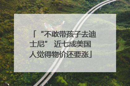 “不敢带孩子去迪士尼” 近七成美国人觉得物价还要涨