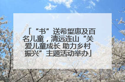 “书”送希望惠及百名儿童，清远连山“关爱儿童成长 助力乡村振兴”主题活动举办