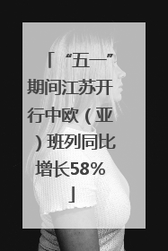 “五一”期间江苏开行中欧（亚）班列同比增长58％