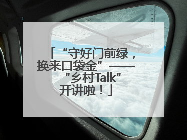 “守好门前绿，换来口袋金”——“乡村Talk”开讲啦！