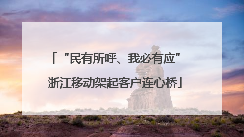 “民有所呼、我必有应” 浙江移动架起客户连心桥