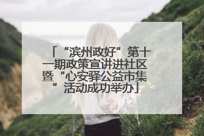“滨州政好”第十一期政策宣讲进社区暨“心安驿公益市集”活动成功举办