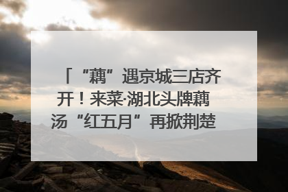 “藕”遇京城三店齐开！来菜·湖北头牌藕汤“红五月”再掀荆楚美食文化风暴