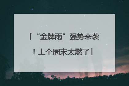 “金牌雨”强势来袭！上个周末太燃了