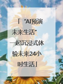 “AI预演未来生活” 一起沉浸式体验未来24小时生活