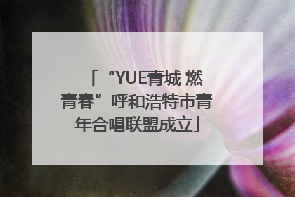 “YUE青城 燃青春”呼和浩特市青年合唱联盟成立