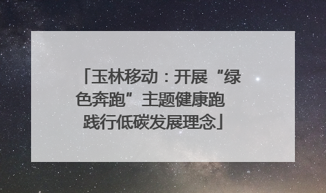 玉林移动：开展“绿色奔跑”主题健康跑 践行低碳发展理念