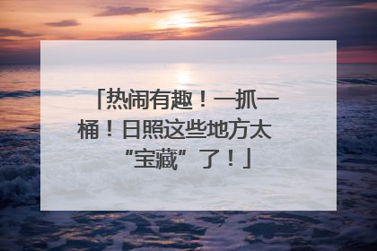 热闹有趣！一抓一桶！日照这些地方太“宝藏”了！