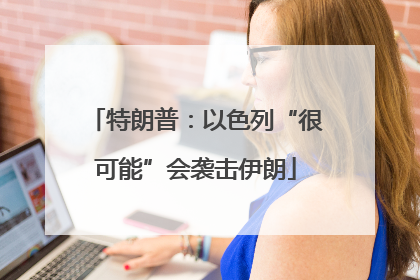 特朗普：以色列“很可能”会袭击伊朗