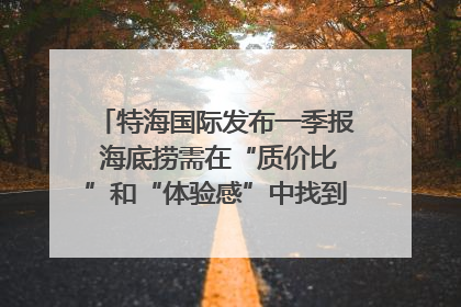 特海国际发布一季报 海底捞需在“质价比”和“体验感”中找到平衡｜新经济观察