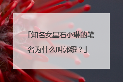知名女星石小琳的笔名为什么叫郭缪？