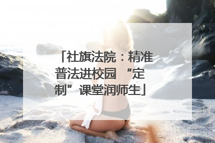 社旗法院：精准普法进校园 “定制”课堂润师生