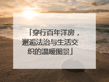穿行百年洋房，邂逅法治与生活交织的温暖图景