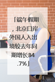 端午假期，北京口岸外国人入出境较去年同期增长34.7%
