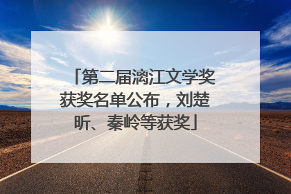 第二届漓江文学奖获奖名单公布，刘楚昕、秦岭等获奖