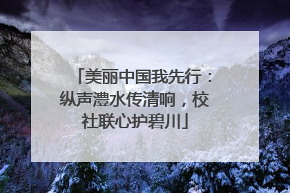 美丽中国我先行：纵声澧水传清响，校社联心护碧川