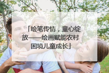 绘笔传情，童心绽放——绘画赋能农村困境儿童成长