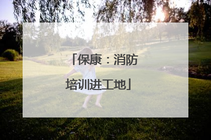 保康：消防培训进工地