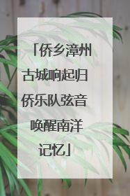 侨乡漳州古城响起归侨乐队弦音 唤醒南洋记忆