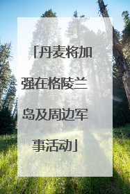 丹麦将加强在格陵兰岛及周边军事活动