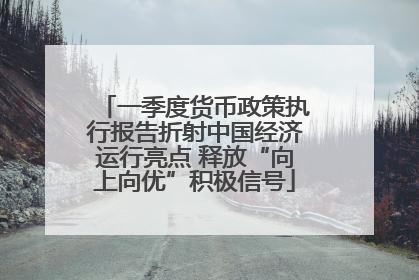 一季度货币政策执行报告折射中国经济运行亮点 释放“向上向优”积极信号
