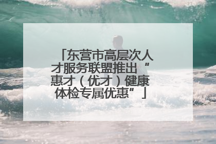 东营市高层次人才服务联盟推出“惠才（优才）健康体检专属优惠”