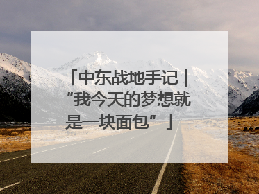 中东战地手记｜“我今天的梦想就是一块面包”