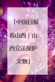 中国日报看山西｜山西立法保护文物