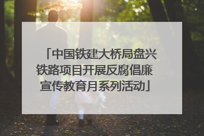 中国铁建大桥局盘兴铁路项目开展反腐倡廉宣传教育月系列活动