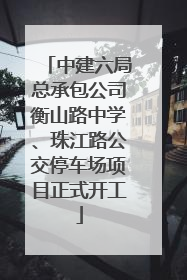 中建六局总承包公司衡山路中学、珠江路公交停车场项目正式开工