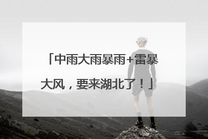 中雨大雨暴雨+雷暴大风，要来湖北了！