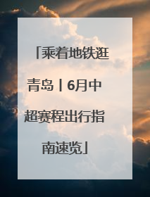 乘着地铁逛青岛丨6月中超赛程出行指南速览