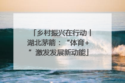 乡村振兴在行动丨湖北茅箭：“体育+”激发发展新动能