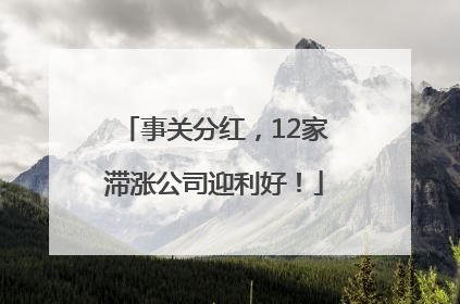 事关分红，12家滞涨公司迎利好！