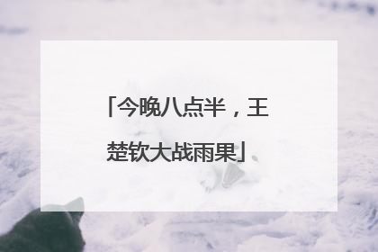 今晚八点半，王楚钦大战雨果