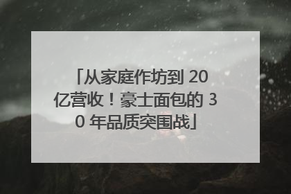 从家庭作坊到 20 亿营收！豪士面包的 30 年品质突围战