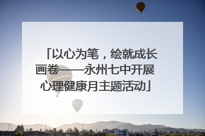 以心为笔，绘就成长画卷——永州七中开展心理健康月主题活动