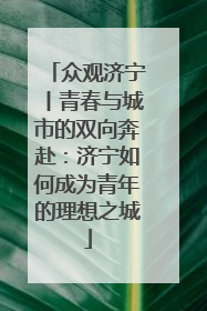 众观济宁丨青春与城市的双向奔赴：济宁如何成为青年的理想之城
