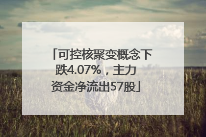 可控核聚变概念下跌4.07%，主力资金净流出57股