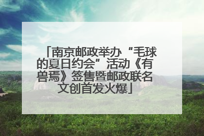 南京邮政举办“毛球的夏日约会”活动《有兽焉》签售暨邮政联名文创首发火爆