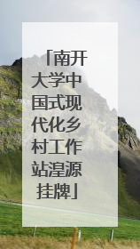 南开大学中国式现代化乡村工作站湟源挂牌
