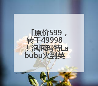 原价599，转手49998！泡泡玛特Labubu火到英国暂停销售