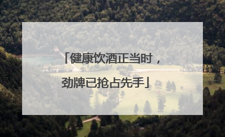 健康饮酒正当时，劲牌已抢占先手