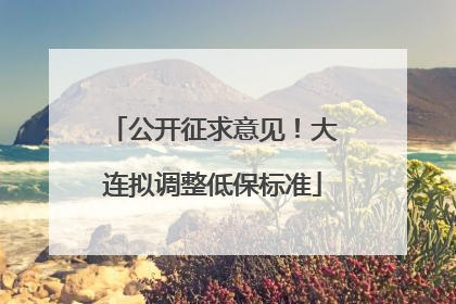 公开征求意见！大连拟调整低保标准