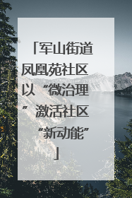 军山街道凤凰苑社区以“微治理”激活社区“新动能”