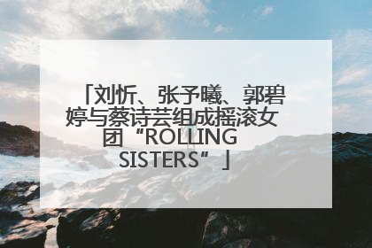 刘忻、张予曦、郭碧婷与蔡诗芸组成摇滚女团“ROLLING SISTERS”