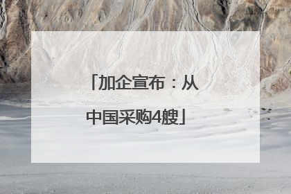 加企宣布：从中国采购4艘