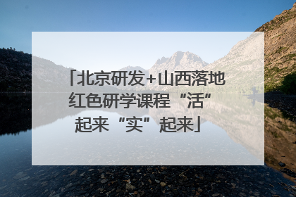 北京研发+山西落地 红色研学课程“活”起来“实”起来