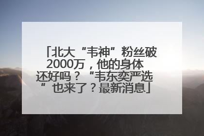 北大“韦神”粉丝破2000万，他的身体还好吗？“韦东奕严选”也来了？最新消息
